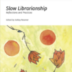 Image of the cover of the book Slow librarianship: Reflections and Practices Edited by Ashley Rosener which has a yellow background with red flowers and red circles painted on it